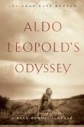 Aldo Leopolds Odyssey Rediscovering the Author of a Sand County Almanac