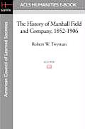 The History of Marshall Field and Company, 1852-1906