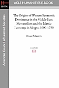 The Origins of Western Economic Dominance in the Middle East: Mercantilism and the Islamic Economy in Aleppo, 1600-1750
