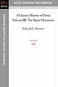 A Literary History of Persia Volume III The Tartar Dominion