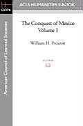 The Conquest of Mexico Volume I