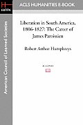 Liberation in South America, 1806-1827: The Career of James Paroissien
