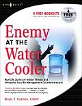 Enemy at the Water Cooler: Real-Life Stories of Insider Threats and Enterprise Security Management Countermeasures