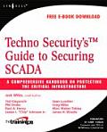 Techno Security's Guide to Securing Scada: A Comprehensive Handbook on Protecting the Critical Infrastructure