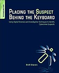 Placing the Suspect Behind the Keyboard: Using Digital Forensics and Investigative Techniques to Identify Cybercrime Suspects