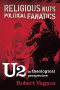 Religious Nuts Political Fanatics U2 in Theological Perspective