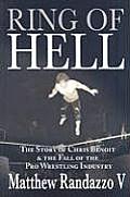 Ring of Hell The Story of Chris Benoit & the Fall of the Pro Wrestling Industry
