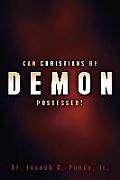 Can Christians Be Demon Possessed?