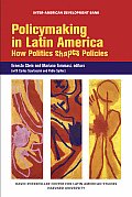 Policymaking in Latin America How Politics Shapes Policies
