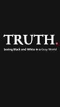 Truth Seeing Black & White in a Gray World