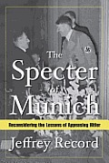 Specter of Munich Reconsidering the Lessons of Appeasing Hitler
