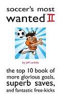 Soccer's Most Wanted II: The Top 10 Book of More Glorious Goals, Superb Saves, and Fantastic Free-Kicks