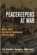 Peacekeepers at War: Beirut 1983--The Marine Commander Tells His Story