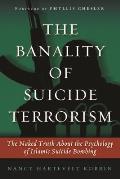 Banality of Suicide Terrorism The Naked Truth about the Psychology of Islamic Suicide Bombing