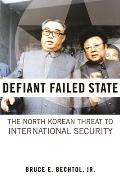 Defiant Failed State: The North Korean Threat to International Security