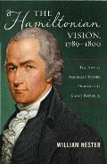 Hamiltonian Vision 1789 1800 The Art of American Power During the Early Republic