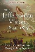 Jeffersonian Vision 1801 1815 the Art of American Power During the Early Republic