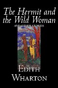 The Hermit and the Wild Woman and Other Stories by Edith Wharton, Fiction, Classics, Literary, Short Stories