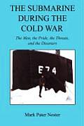 Submarine During the Cold War The Men the Pride the Threats & the Disasters