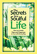 Secrets to a Soulful Life How to Create Peace & Happiness in Your Life Every Day