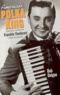 America's Polka King: The Real Story of Frankie Yankovic and His Music