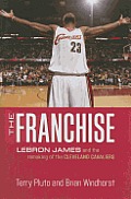 Franchise Lebron James & the Remaking of the Cleveland Cavaliers