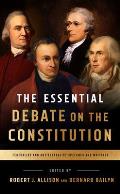 Essential Debate on the Constitution Federalist & Antifederalist Speeches & Writings A Library of America Special Publication