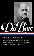 WEB Du Bois Black Reconstruction LOA 350 An Essay Toward a History of the Part whichBlack Folk Played in the Attempt to ReconstructDemocracy in America 18601880