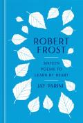 Robert Frost Sixteen Poems to Learn by Heart