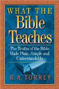 What the Bible Teaches: The Truths of the Bible Made Plain, Simple and Understandable