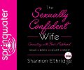 The Sexually Confident Wife: Connect with Your Husband in Mind, Heart, Body, Spirit