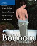 Digital Boudoir Photography A Step By Step Guide to Creating Fabulous Images of Any Woman
