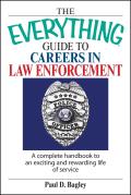 The Everything Guide to Careers in Law Enforcement: A Complete Handbook to an Exciting and Rewarding Life of Service