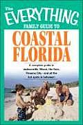 Everything Family Guide to Coastal Florida A Complete Guide to Jacksonville Miami the Keys Panama City & All the Hot Spots in Between