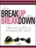 Its a Breakup Not a Breakdown Getting Over the Big One & Changing Your Life For Good