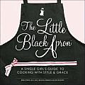 Little Black Apron A Single Girls Guide to Cooking with Style & Grace