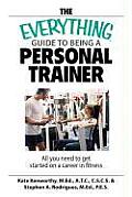 Everything Guide to Being a Personal Trainer All You Need to Get Started on a Career in Fitness