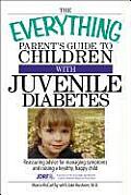 Everything Parents Guide to Children with Juvenile Diabetes Reassuring Advice for Managing Symptoms & Raising a Healthy Happy Child