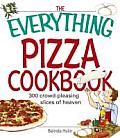 Everything Pizza Cookbook 300 Crowd Pleasing Slices of Heaven