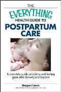 The Everything Health Guide to Postpartum Care: A Complete Guide to Looking and Feeling Great After Delivery and Beyond