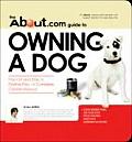 About.com Guide to Owning a Dog From Sit & Stay to Positive Play A Complete Canine Manual