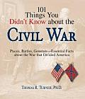 101 Things You Didnt Know about the Civil War Places Battles Generals Essential Facts about the War That Divided America