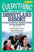 Everything Family Guide to Disneyland Resort California Adventure Universal Studios & the Anaheim Area A Complete Guide to the Best Hotels