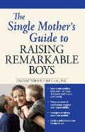 The Single Mother's Guide to Raising Remarkable Boys