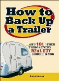 How to Back Up a Trailer & 101 Other Things Every Real Guy Should Know