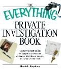The Everything Private Investigation Book: Master the Techniques of the Pros to Examine Evidence, Trace Down People, and Discover the Truth