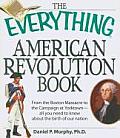 Everything American Revolution Book From the Boston Massacre to the Campaign at Yorktown All You Need to Know about the Birth of Our Nation