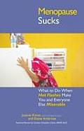 Menopause Sucks What to Do When Hot Flashes & Hormones Make You & Everyone Else Miserable