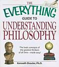 Everything Guide to Understanding Philosophy The Basic Concepts of the Greatest Thinkers of All Time Made Easy