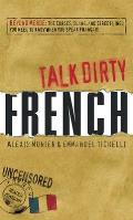 Talk Dirty French Beyond Merde The Curses Slang & Street Lingo You Need to Know When You Speak Francais